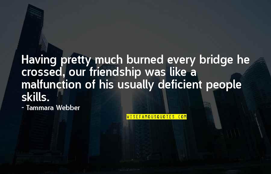 A Bridge Quotes By Tammara Webber: Having pretty much burned every bridge he crossed,