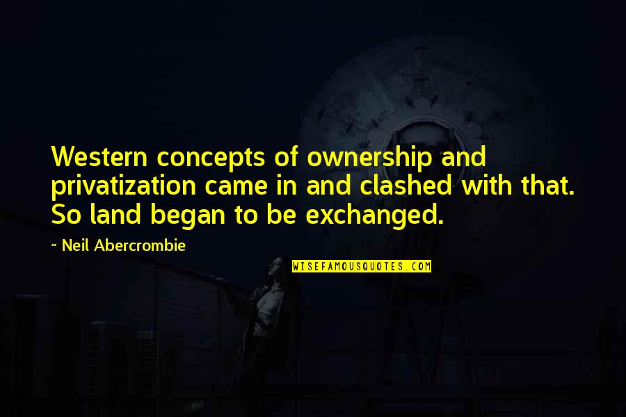 A Bridge To Terabithia Quotes By Neil Abercrombie: Western concepts of ownership and privatization came in