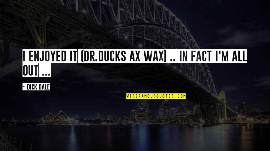 A Bridge To Wiseman's Cove Quotes By Dick Dale: I enjoyed it (Dr.Ducks Ax Wax) .. in