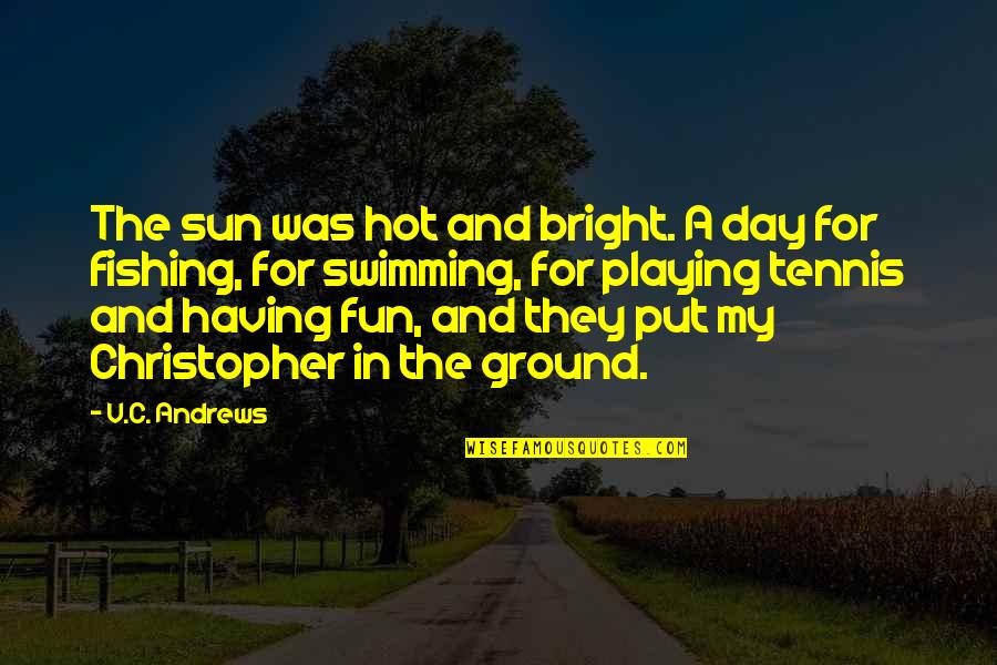 A Bright Day Quotes By V.C. Andrews: The sun was hot and bright. A day A Bright Day Quotes By V.C. Andrews: The sun was hot and bright. A day