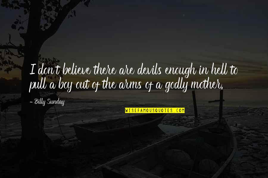 A Bright Room Called Day Quotes By Billy Sunday: I don't believe there are devils enough in
