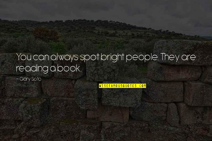 A Bright Spot Quotes By Gary Soto: You can always spot bright people. They are