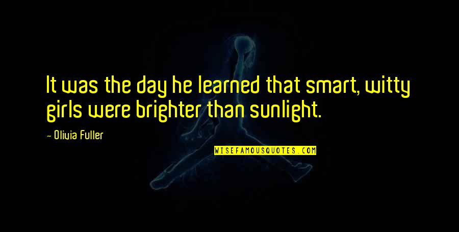A Brighter Day Quotes By Olivia Fuller: It was the day he learned that smart,