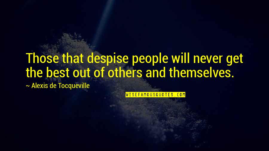 A Brighter Tomorrow Quotes By Alexis De Tocqueville: Those that despise people will never get the