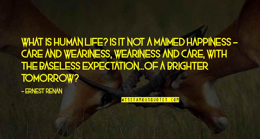 A Brighter Tomorrow Quotes By Ernest Renan: What is human life? Is it not a A Brighter Tomorrow Quotes By Ernest Renan: What is human life? Is it not a