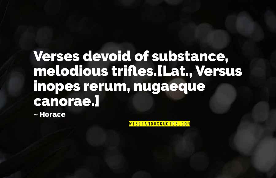 A Brighter Tomorrow Quotes By Horace: Verses devoid of substance, melodious trifles.[Lat., Versus inopes