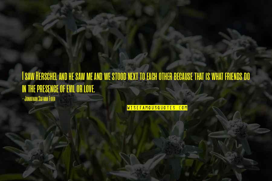 A Brighter Tomorrow Quotes By Jonathan Safran Foer: I saw Herschel and he saw me and A Brighter Tomorrow Quotes By Jonathan Safran Foer: I saw Herschel and he saw me and