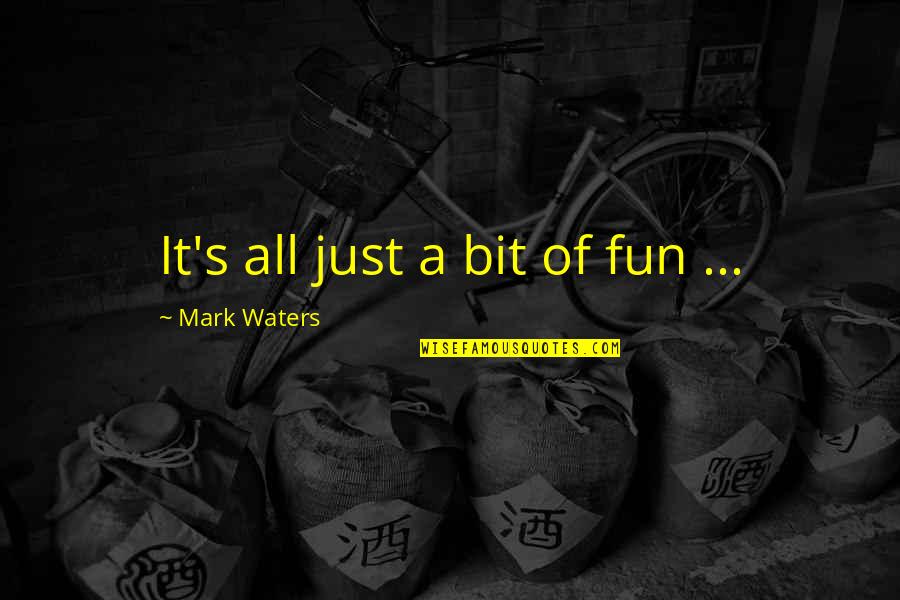 A Brighter Tomorrow Quotes By Mark Waters: It's all just a bit of fun ...