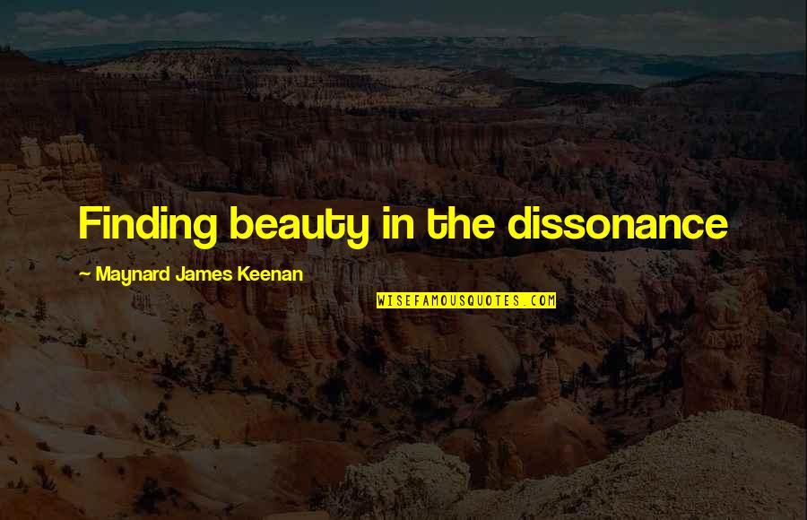 A Brighter Tomorrow Quotes By Maynard James Keenan: Finding beauty in the dissonance A Brighter Tomorrow Quotes By Maynard James Keenan: Finding beauty in the dissonance