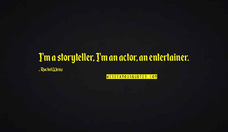 A Brighter Tomorrow Quotes By Rachel Weisz: I'm a storyteller, I'm an actor, an entertainer.