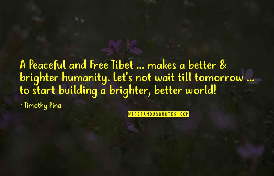 A Brighter Tomorrow Quotes By Timothy Pina: A Peaceful and Free Tibet ... makes a A Brighter Tomorrow Quotes By Timothy Pina: A Peaceful and Free Tibet ... makes a