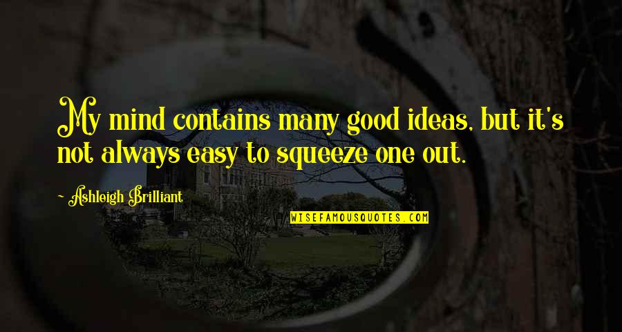 A Brilliant Mind Quotes By Ashleigh Brilliant: My mind contains many good ideas, but it's A Brilliant Mind Quotes By Ashleigh Brilliant: My mind contains many good ideas, but it's