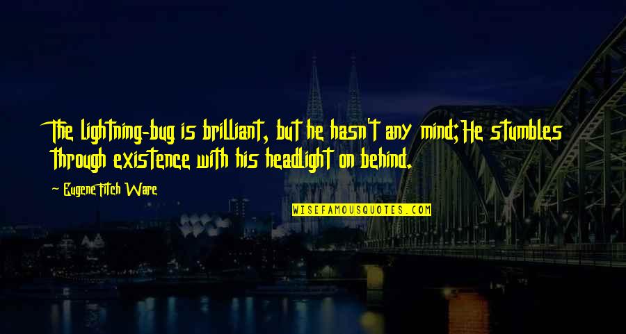 A Brilliant Mind Quotes By Eugene Fitch Ware: The lightning-bug is brilliant, but he hasn't any A Brilliant Mind Quotes By Eugene Fitch Ware: The lightning-bug is brilliant, but he hasn't any
