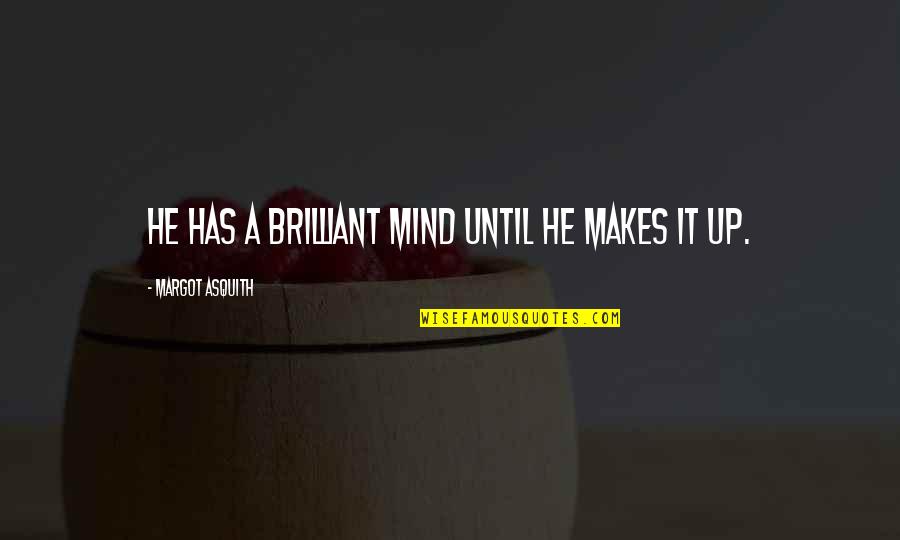 A Brilliant Mind Quotes By Margot Asquith: He has a brilliant mind until he makes A Brilliant Mind Quotes By Margot Asquith: He has a brilliant mind until he makes