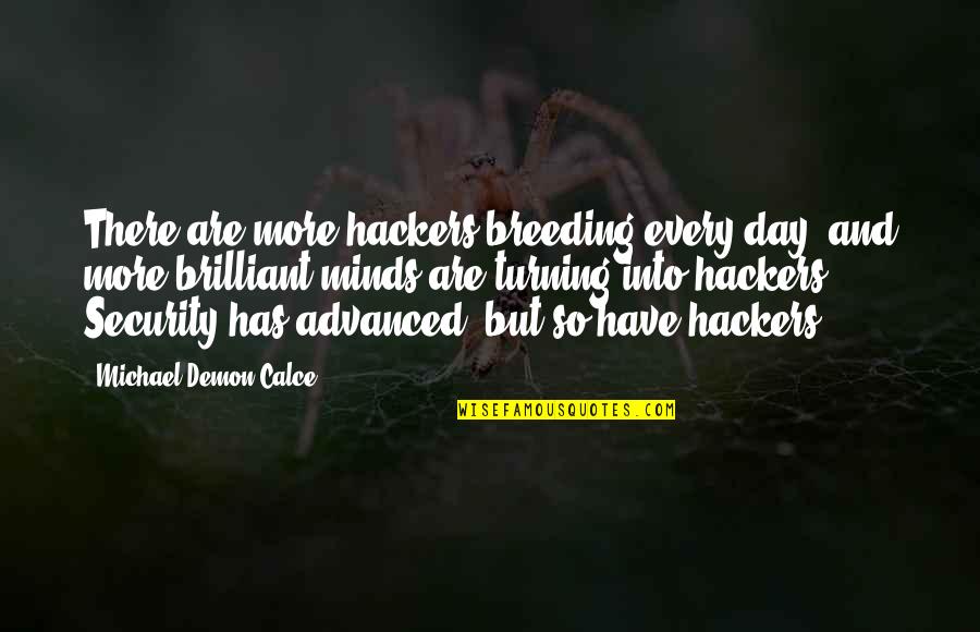 A Brilliant Mind Quotes By Michael Demon Calce: There are more hackers breeding every day, and A Brilliant Mind Quotes By Michael Demon Calce: There are more hackers breeding every day, and
