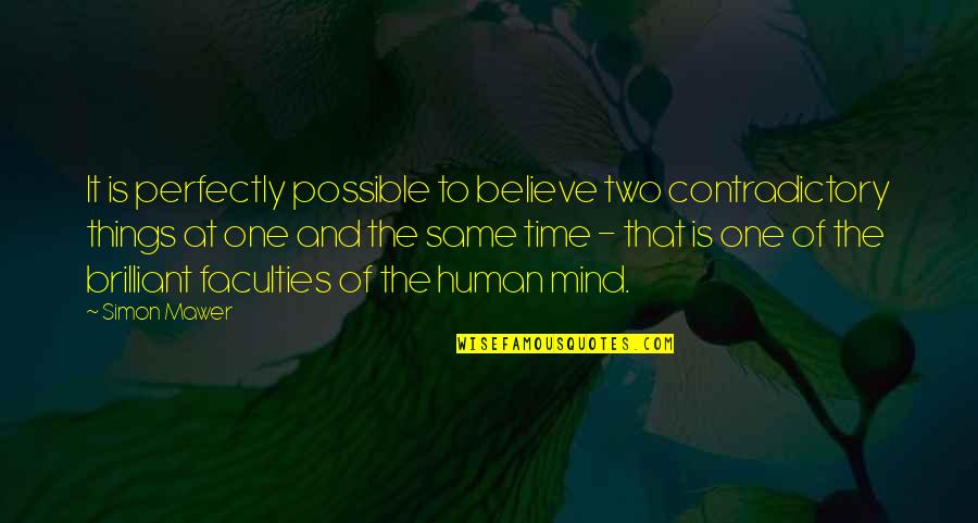 A Brilliant Mind Quotes By Simon Mawer: It is perfectly possible to believe two contradictory A Brilliant Mind Quotes By Simon Mawer: It is perfectly possible to believe two contradictory