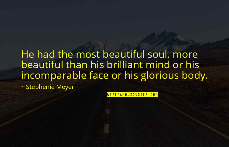 A Brilliant Mind Quotes By Stephenie Meyer: He had the most beautiful soul, more beautiful A Brilliant Mind Quotes By Stephenie Meyer: He had the most beautiful soul, more beautiful