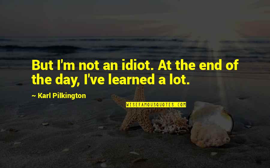 A Brilliant Solution Quotes By Karl Pilkington: But I'm not an idiot. At the end