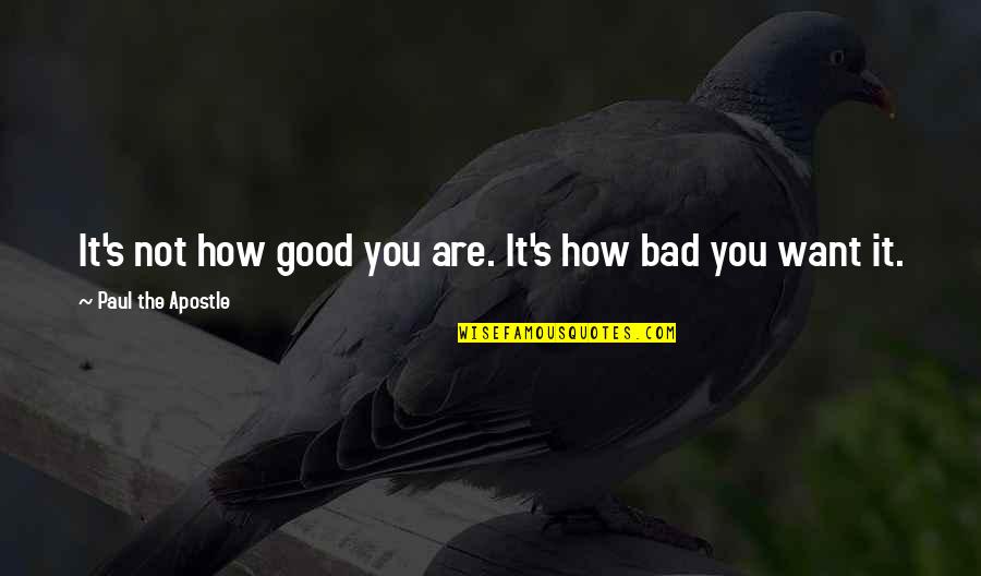 A Brilliant Solution Quotes By Paul The Apostle: It's not how good you are. It's how