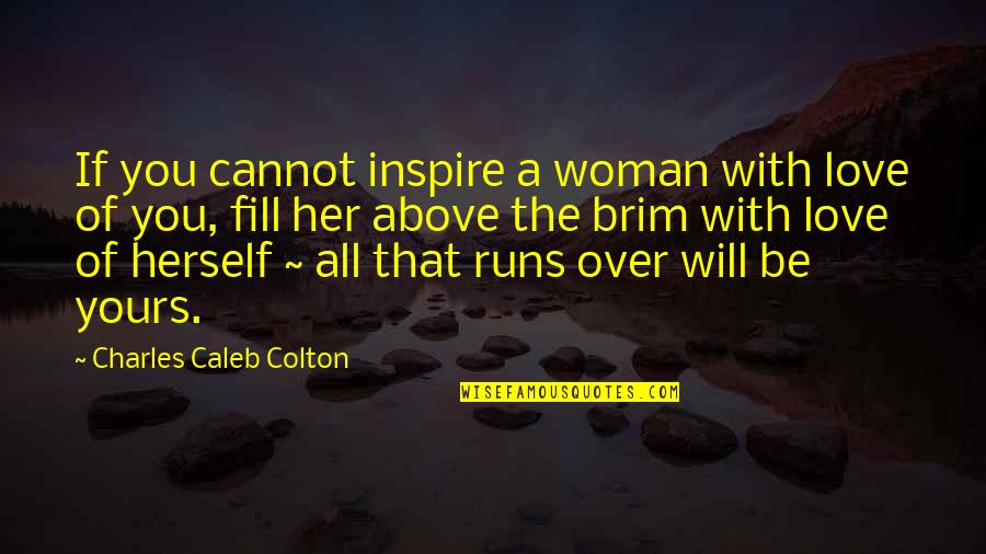 A Brim Quotes By Charles Caleb Colton: If you cannot inspire a woman with love