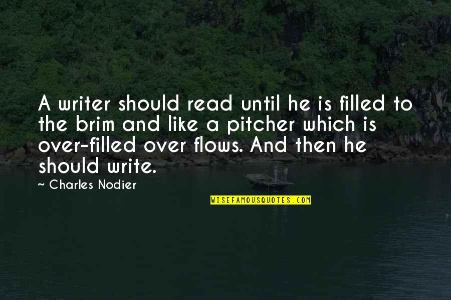 A Brim Quotes By Charles Nodier: A writer should read until he is filled