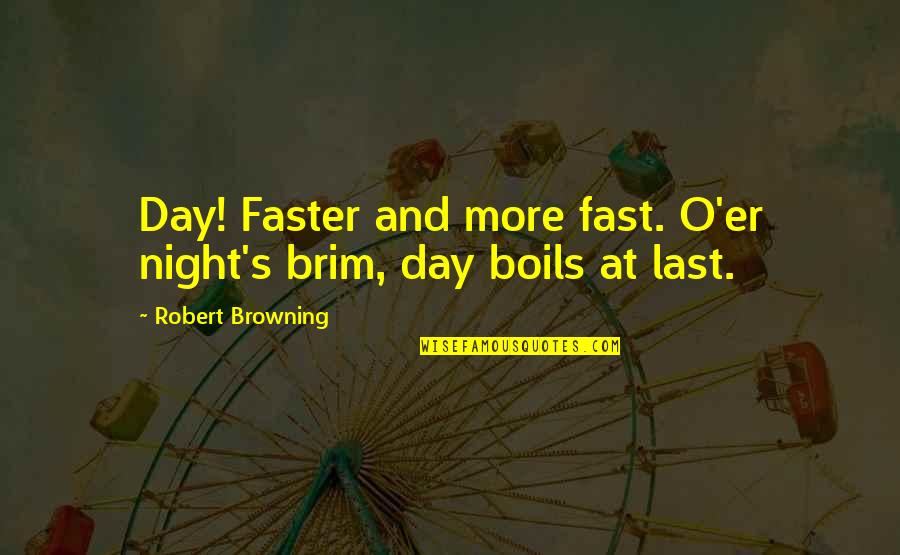 A Brim Quotes By Robert Browning: Day! Faster and more fast. O'er night's brim,