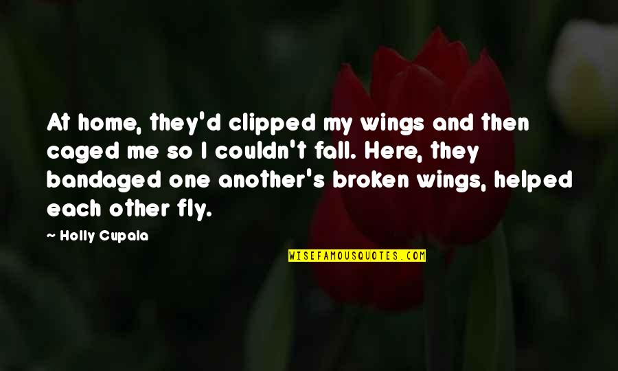 A Broken Family Quotes By Holly Cupala: At home, they'd clipped my wings and then