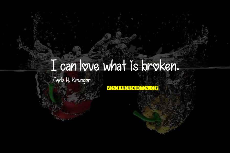 A Broken Friendship Quotes By Carla H. Krueger: I can love what is broken.
