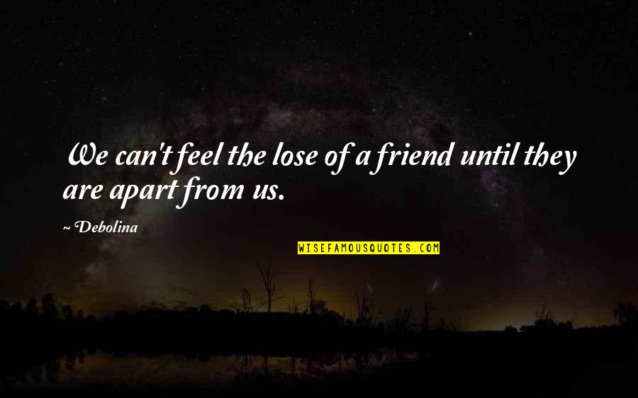 A Broken Friendship Quotes By Debolina: We can't feel the lose of a friend