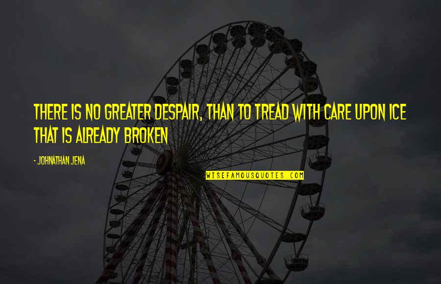A Broken Friendship Quotes By Johnathan Jena: There is no greater despair, than to tread