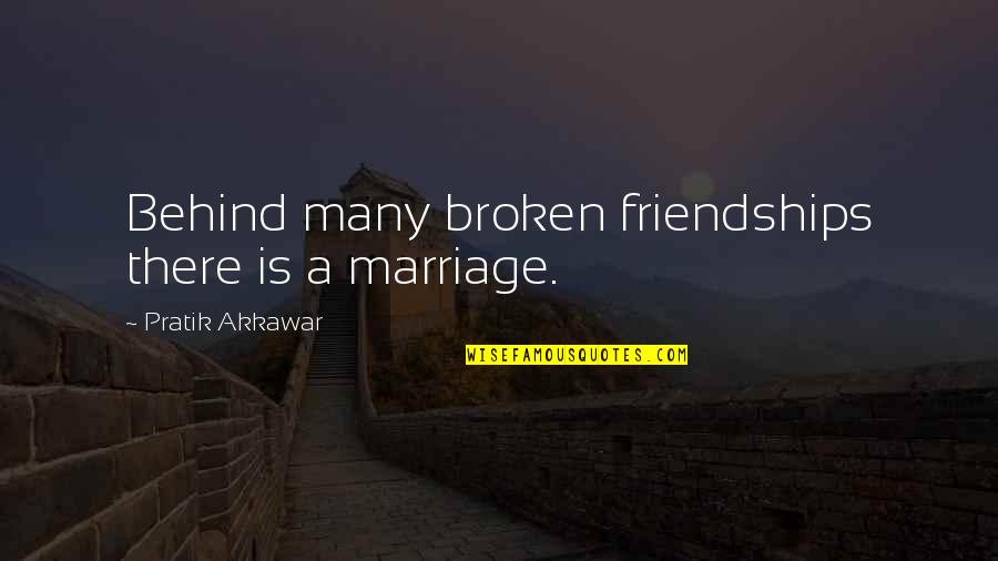 A Broken Friendship Quotes By Pratik Akkawar: Behind many broken friendships there is a marriage.