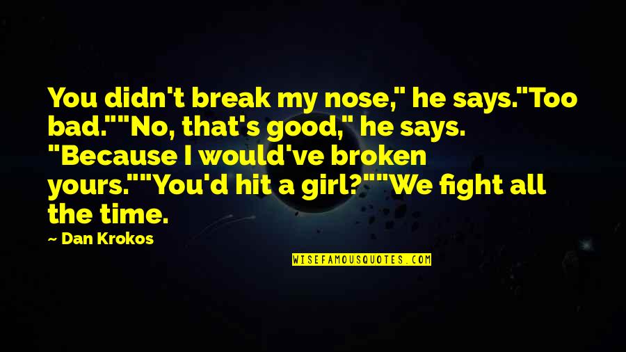 A Broken Girl Quotes By Dan Krokos: You didn't break my nose," he says."Too bad.""No,
