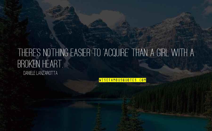 A Broken Girl Quotes By Daniele Lanzarotta: There's nothing easier to 'acquire' than a girl