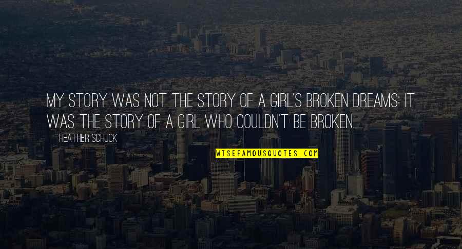A Broken Girl Quotes By Heather Schuck: My story was not the story of a