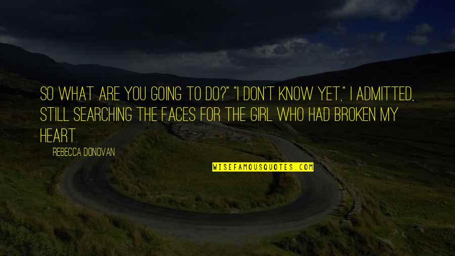 A Broken Girl Quotes By Rebecca Donovan: So what are you going to do?" "I