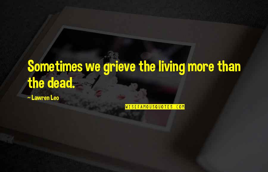 A Broken Heart And Moving On Quotes By Lawren Leo: Sometimes we grieve the living more than the