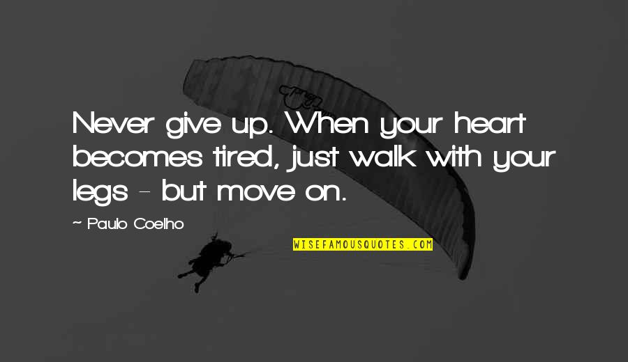 A Broken Heart And Moving On Quotes By Paulo Coelho: Never give up. When your heart becomes tired,