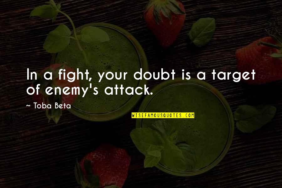 A Broken Heart And Moving On Quotes By Toba Beta: In a fight, your doubt is a target