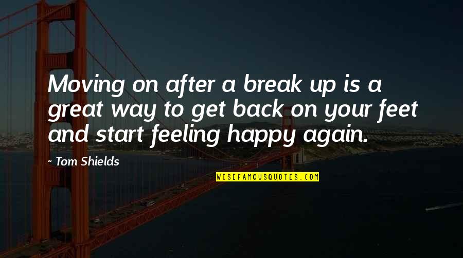 A Broken Heart And Moving On Quotes By Tom Shields: Moving on after a break up is a