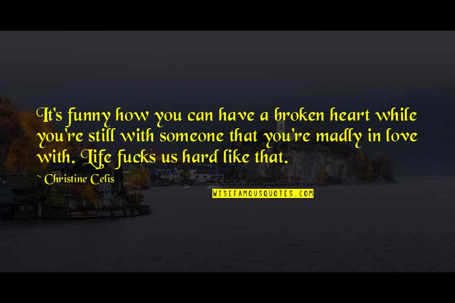 A Broken Heart Is Like Quotes By Christine Celis: It's funny how you can have a broken