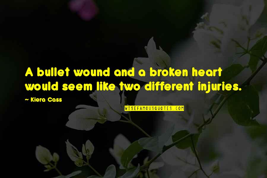 A Broken Heart Is Like Quotes By Kiera Cass: A bullet wound and a broken heart would