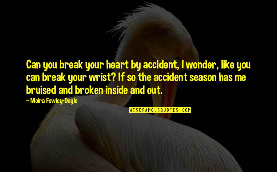 A Broken Heart Is Like Quotes By Moira Fowley-Doyle: Can you break your heart by accident, I