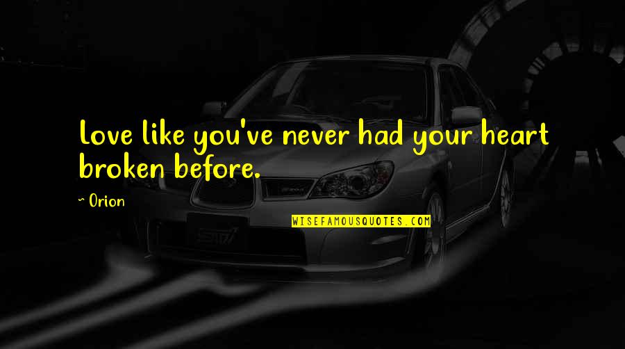 A Broken Heart Is Like Quotes By Orion: Love like you've never had your heart broken