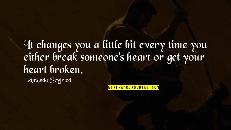 A Broken Heart Quotes By Amanda Seyfried: It changes you a little bit every time