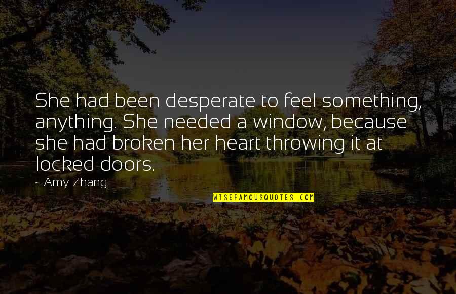 A Broken Heart Quotes By Amy Zhang: She had been desperate to feel something, anything.