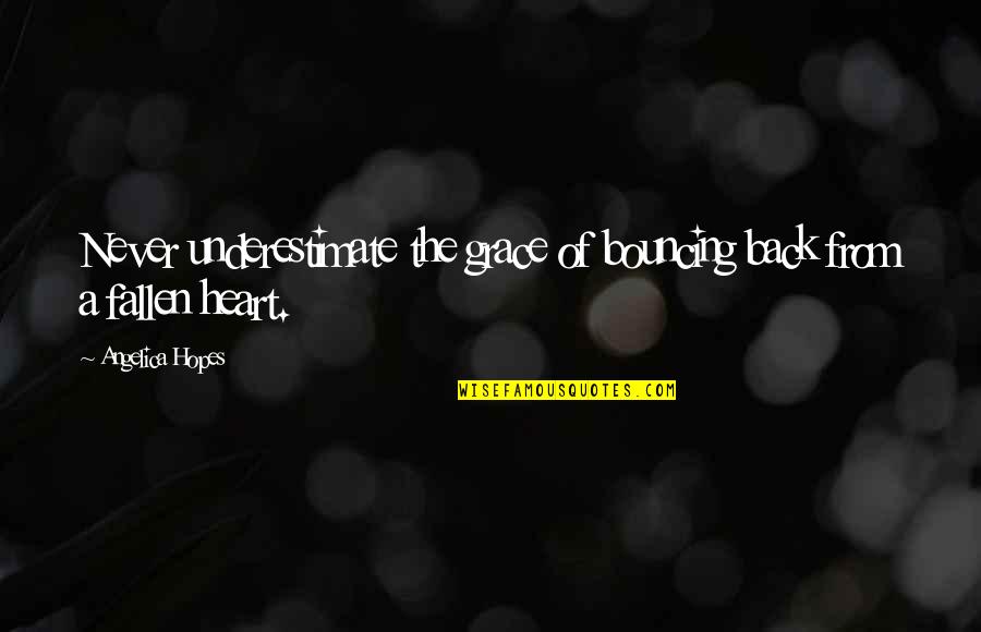 A Broken Heart Quotes By Angelica Hopes: Never underestimate the grace of bouncing back from