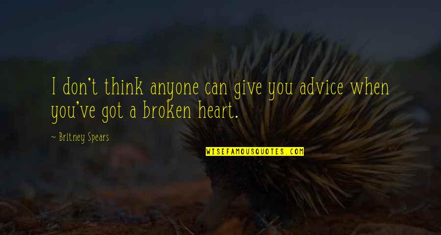 A Broken Heart Quotes By Britney Spears: I don't think anyone can give you advice