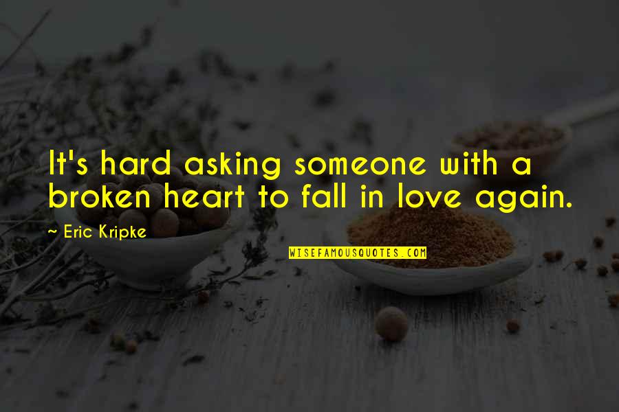 A Broken Heart Quotes By Eric Kripke: It's hard asking someone with a broken heart