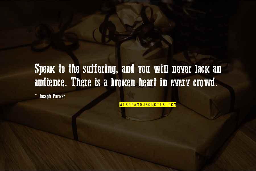 A Broken Heart Quotes By Joseph Parker: Speak to the suffering, and you will never