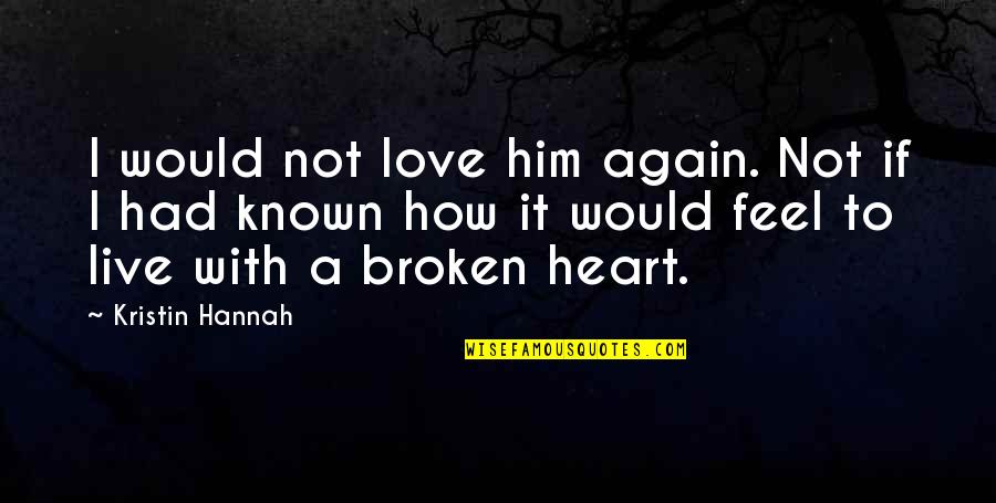 A Broken Heart Quotes By Kristin Hannah: I would not love him again. Not if